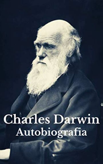 Charles Darwin: Autobiografia, por Charles Darwin
