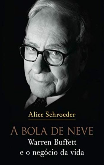 A bola de neve: Warren Buffett e o negócio da vida, por Alice Schroeder